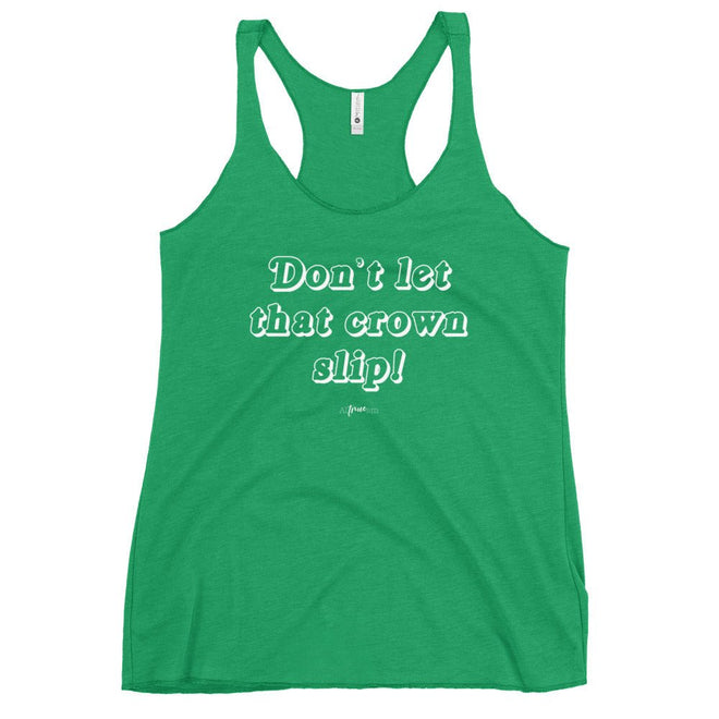 Don't Let that Crown Slip Racerback Tank - altruesm