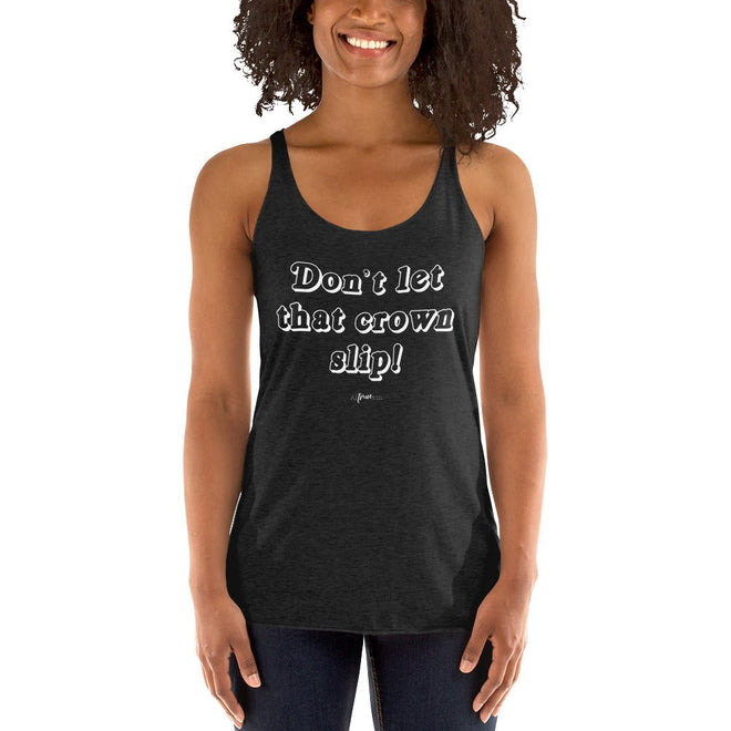 Don't Let that Crown Slip Racerback Tank - altruesm