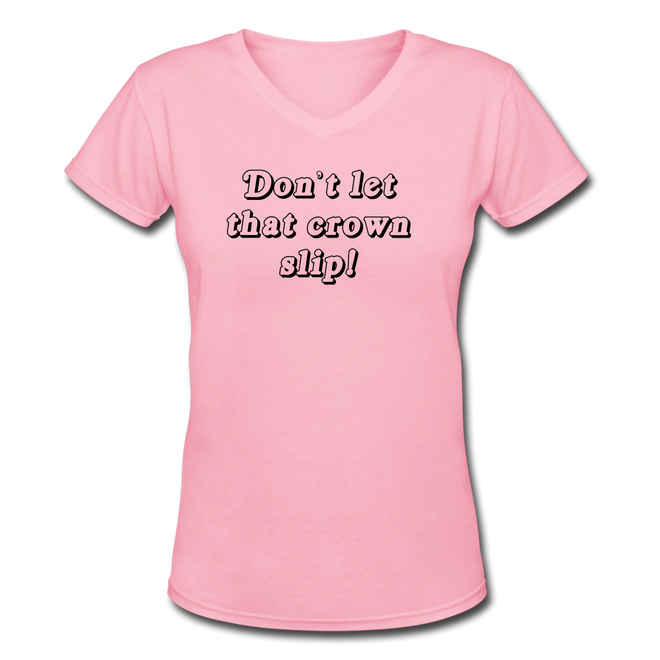 Don't Let That Crown Slip Women's V-Neck T-Shirt - pink