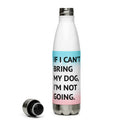If I Can't Bring My Dog Stainless Steel Water Bottle