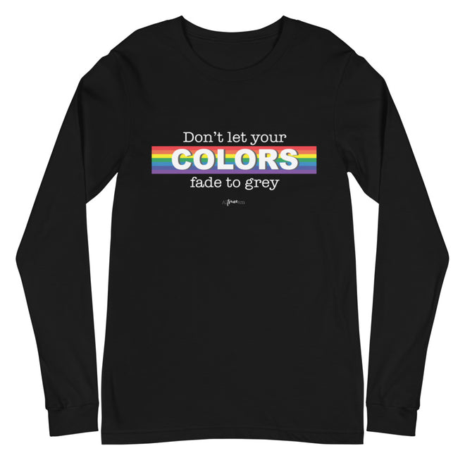 Don't Let Your Colors Fade Long Sleeve Tee