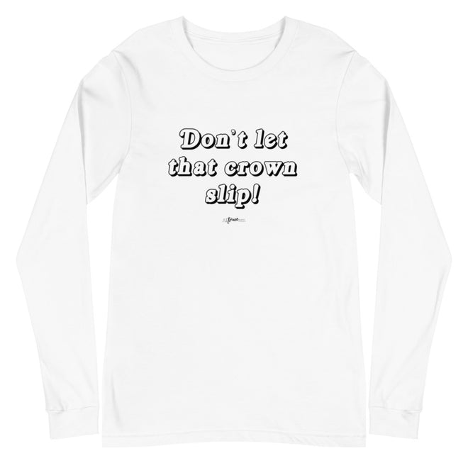 Don't Let that Crown Slip Long Sleeve Tee